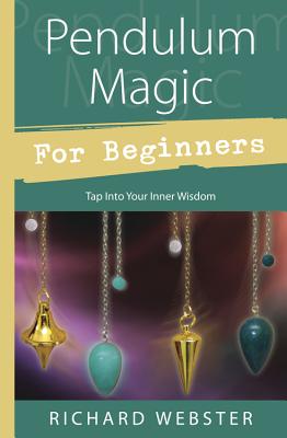 Pendulum Magic for Beginners: Power to Achieve All Goals by Richard Webster