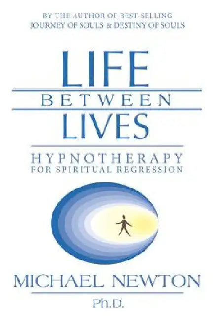 Life Between Lives: Hypnotherapy for Spiritual Regression by Michael Newton