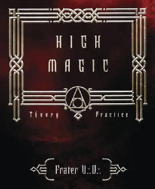 High Magic: Theory & Practice by Frater U. D.