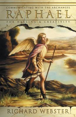 Raphael: Communicating with the Archangel for Healing & Creativity by Richard Webster