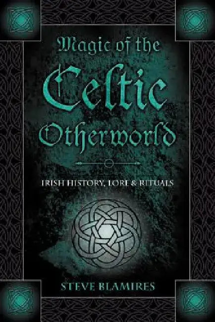 Magic of the Celtic Otherworld: Irish History, Lore & Rituals by Stephen Blamires