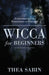Wicca for Beginners: Fundamentals of Philosophy & Practice by Thea Sabin