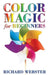 Color Magic for Beginners: Simple Tecniques to Brighten & Empower Your Life by Richard Webster