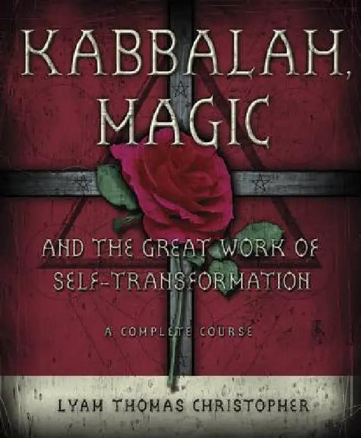 Kabbalah, Magic & the Great Work of Self Transformation: A Complete Course by Lyam Thomas Christopher