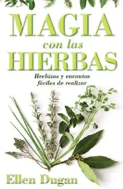 Magia Con Las Hierbas: Hechizos y Encantos Faciles de Realizar by Ellen Dugan