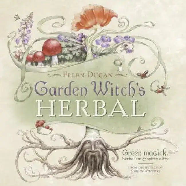 Garden Witch's Herbal: Green Magick, Herbalism & Spirituality by Ellen Dugan