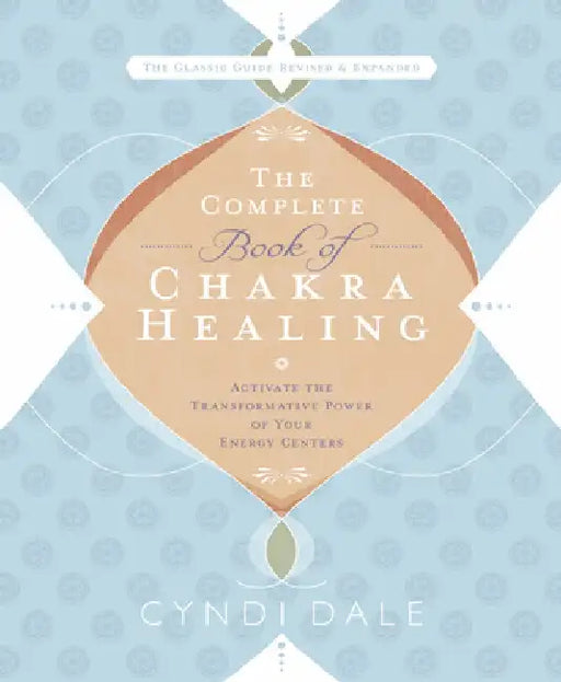 The Complete Book of Chakra Healing: Activate the Transformative Power of Your Energy Centers by Cyndi Dale