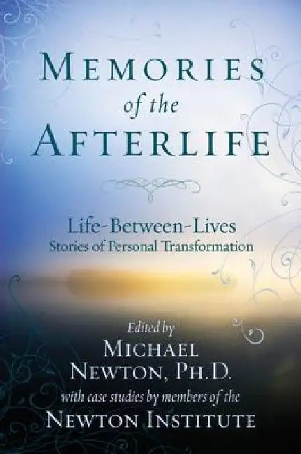 Memories of the Afterlife: Life-Between-Lives Stories of Personal Transformation by Michael Newton