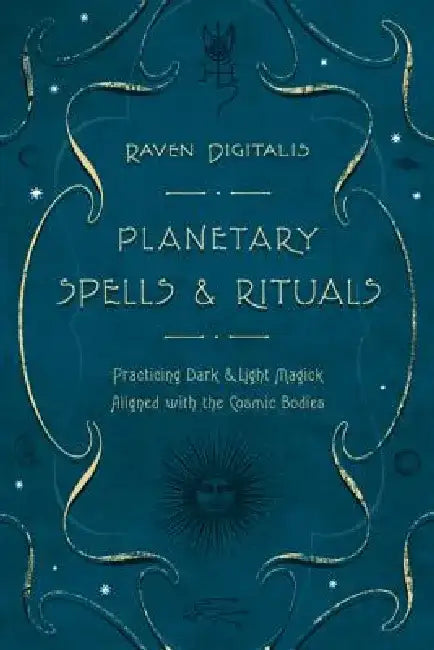 Planetary Spells & Rituals: Practicing Dark & Light Magick Aligned with the Cosmic Bodies by Raven Digitalis
