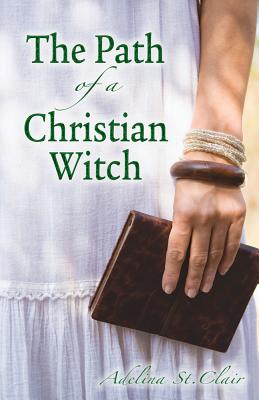 The Path of a Christian Witch by Adelina St Clair