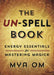 The Un-Spell Book: Energy Essentials for Mastering Magick by Mya Om