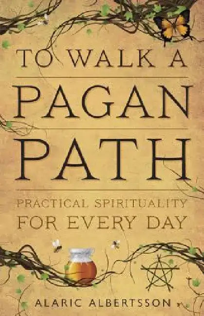 To Walk a Pagan Path: Practical Spirituality for Every Day by Alaric Albertsson