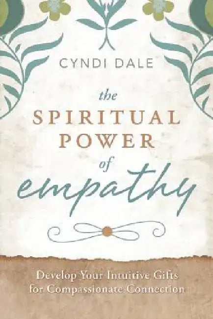 The Spiritual Power of Empathy: Develop Your Intuitive Gifts for Compassionate Connection by Cyndi Dale