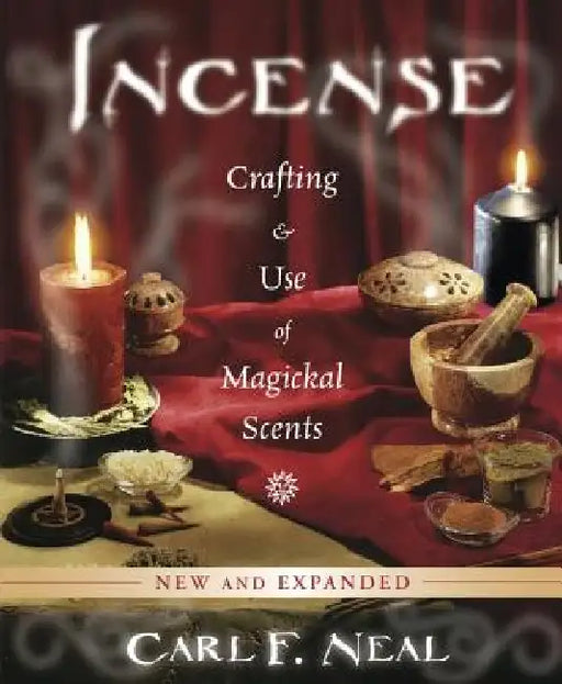 Incense: Crafting & Use of Magickal Scents by Carl F. Neal
