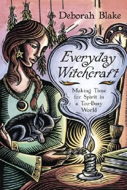 Everyday Witchcraft: Making Time for Spirit in a Too-Busy World by Deborah Blake