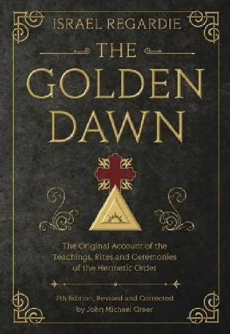 The Golden Dawn: The Original Account of the Teachings, Rites, and Ceremonies of the Hermetic Order by Israel Regardie