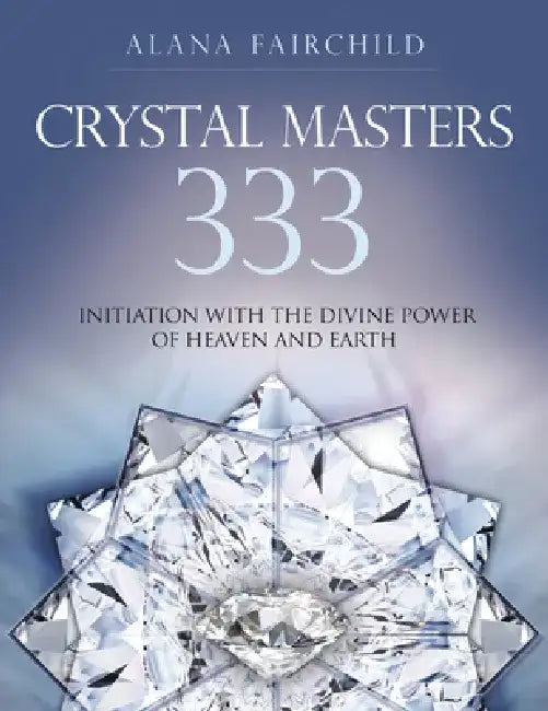 Crystal Masters 333: Initiation with the Divine Power of Heaven & Earth by Alana Fairchild