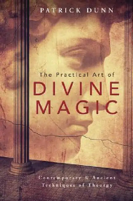 The Practical Art of Divine Magic: Contemporary & Ancient Techniques of Theurgy by Patrick Dunn