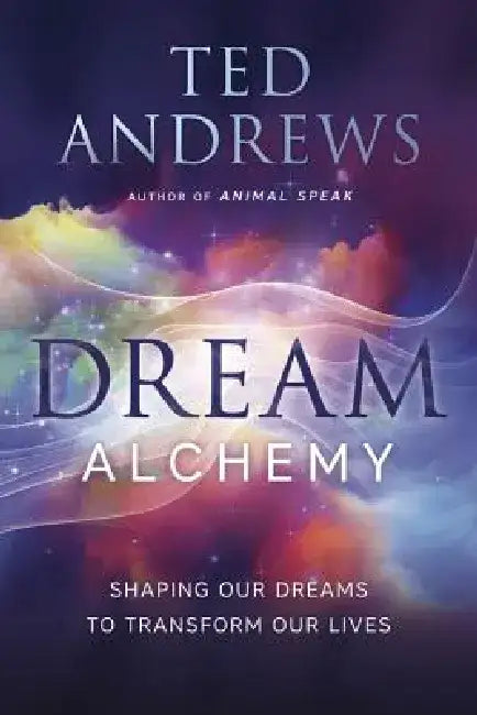 Dream Alchemy: Shaping Our Dreams to Transform Our Lives by Ted Andrews