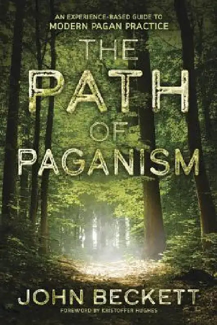The Path of Paganism: An Experience-Based Guide to Modern Pagan Practice by John Beckett