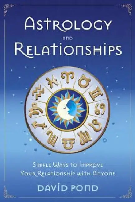 Astrology and Relationships: Simple Ways to Improve Your Relationship with Anyone by David Pond