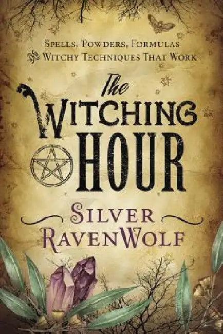The Witching Hour: Spells, Powders, Formulas, and Witchy Techniques That Work by Silver Ravenwolf