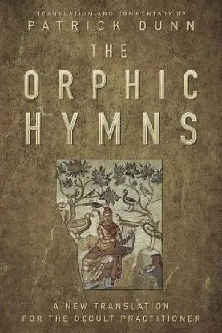 The Orphic Hymns: A New Translation for the Occult Practitioner by Patrick Dunn