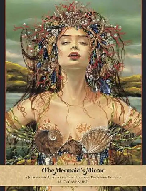 The Mermaid's Mirror Journal: A Journal for Reflection, Deep Healing and Emotional Freedom by Lucy Cavendish