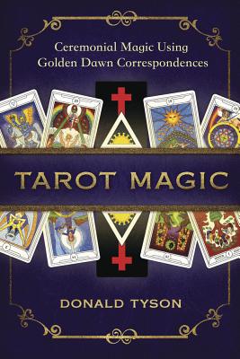 Tarot Magic: Ceremonial Magic Using Golden Dawn Correspondences by Donald Tyson