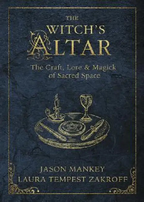 The Witch's Altar: The Craft, Lore & Magick of Sacred Space by Jason Mankey