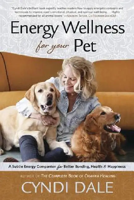 Energy Wellness for Your Pet: A Subtle Energy Companion for Better Bonding, Health, and Happiness by Cyndi Dale
