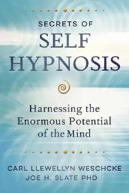 Secrets of Self Hypnosis: Harnessing the Enormous Potential of the Mind by Carl Llewellyn Weschcke