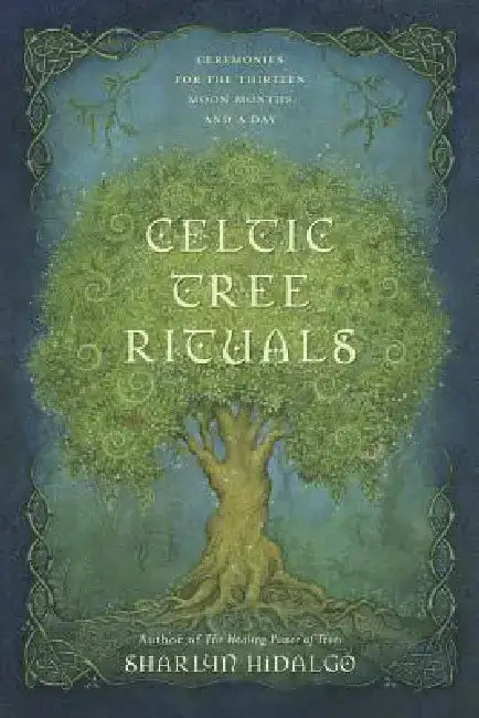 Celtic Tree Rituals: Ceremonies for the 13 Moon Months and a Day by Sharlyn Hidalgo