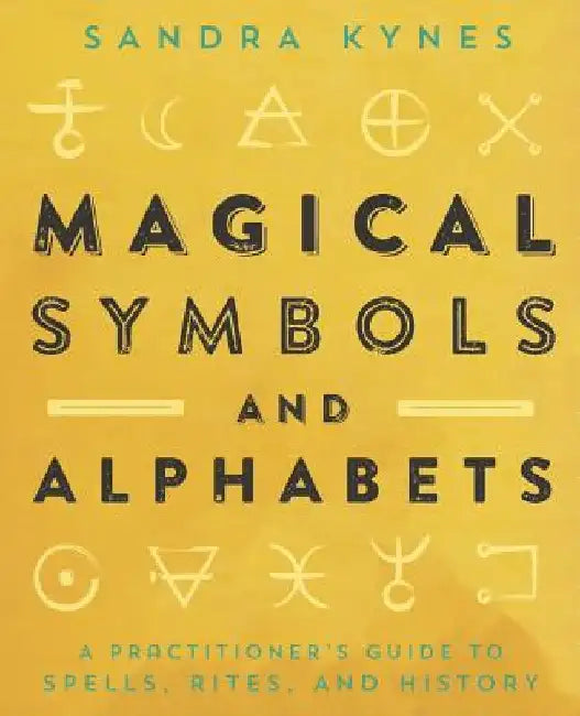 Magical Symbols & Alphabets: A Practitioner's Guide to Spells, Rites & History by Sandra Kynes