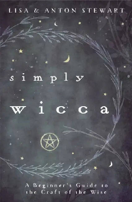 Simply Wicca: A Beginner's Guide to the Craft of the Wise by Lisa Stewart