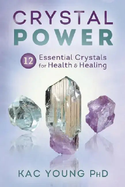 Crystal Power: 12 Essential Crystals for Health & Healing by Kac Young