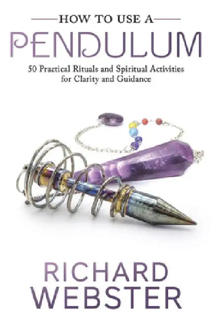 How to Use a Pendulum: 50 Practical Rituals & Spiritual Activities for Clarity & Guidance by Richard Webster