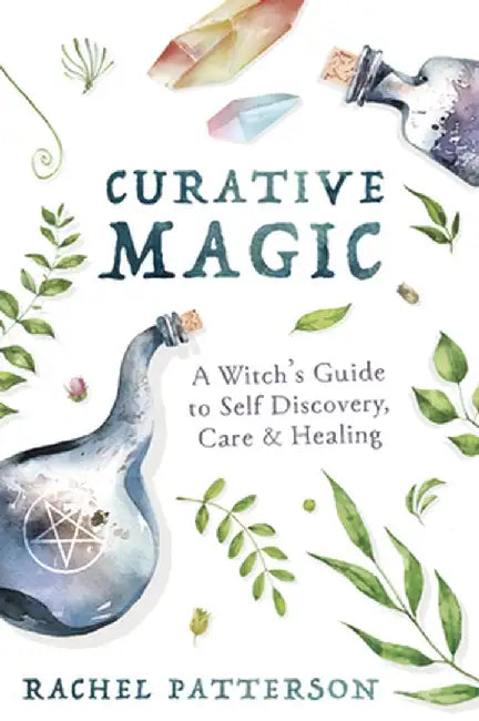 Curative Magic: A Witch's Guide to Self Discovery, Care & Healing by Rachel Patterson