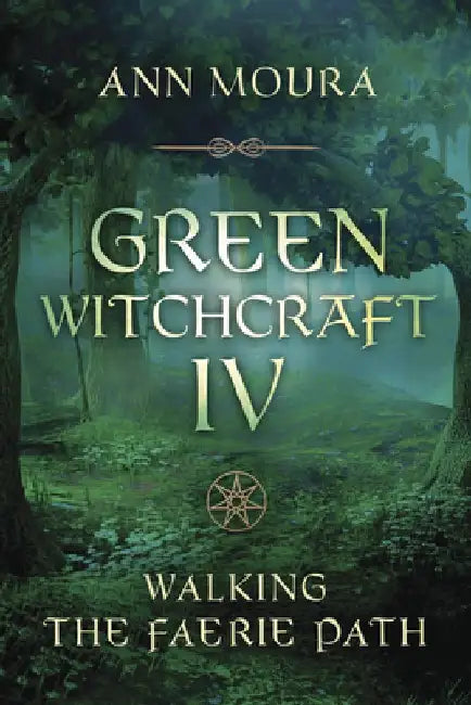 Green Witchcraft IV: Walking the Faerie Path by Ann Moura
