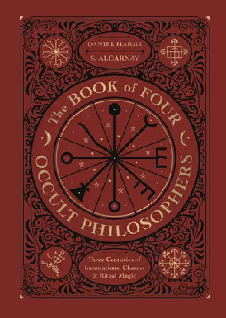 The Book of Four Occult Philosophers: Three Centuries of Incantations, Charms & Ritual Magic by Daniel Harms