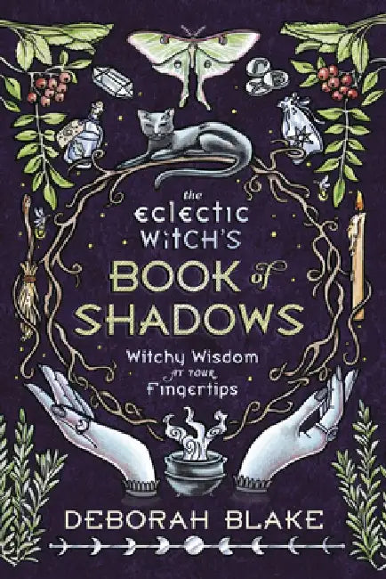 The Eclectic Witch's Book of Shadows: Witchy Wisdom at Your Fingertips by Deborah Blake