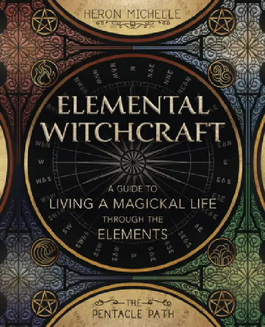 Elemental Witchcraft: A Guide to Living a Magickal Life Through the Elements by Heron Michelle