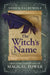 The Witch's Name: Crafting Identities of Magical Power by Storm Faerywolf