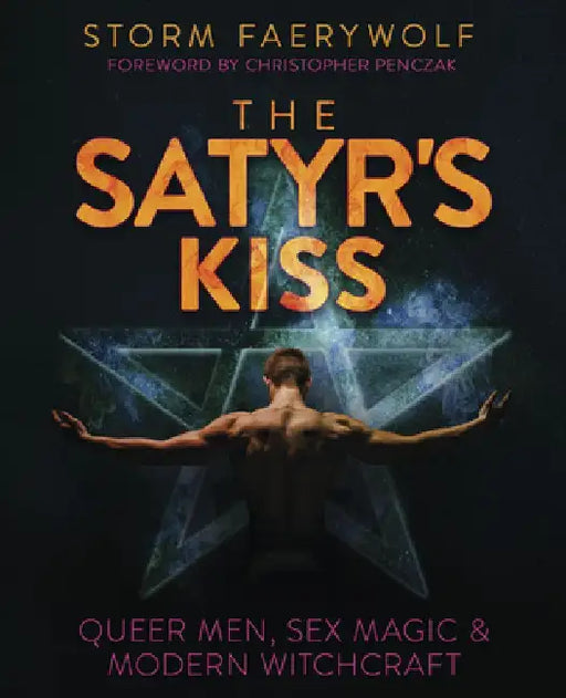 The Satyr's Kiss: Queer Men, Sex Magic & Modern Witchcraft by Storm Faerywolf