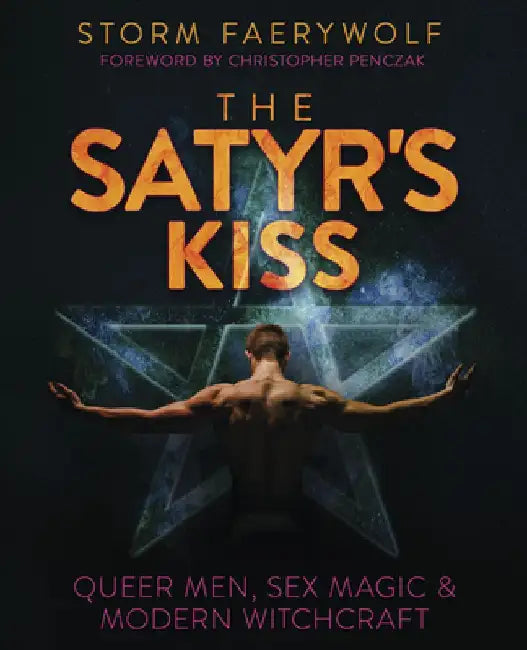 The Satyr's Kiss: Queer Men, Sex Magic & Modern Witchcraft by Storm Faerywolf