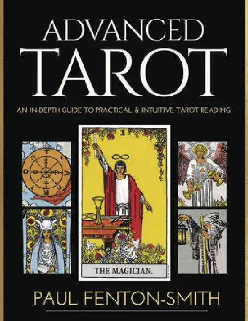 Advanced Tarot: An In-Depth Guide to Practical & Intuitive Tarot Card Reading by Paul Fenton-Smith