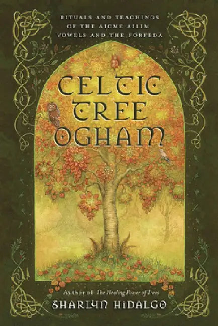 Celtic Tree Ogham: Rituals and Teachings of the Aicme Ailim Vowels and the Forfeda by Sharlyn Hidalgo