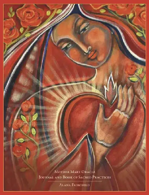 Mother Mary Oracle Journal and Book of Sacred Practices by Alana Fairchild