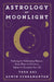Astrology by Moonlight: Exploring the Relationship Between Moon Phases & Planets to Improve & Illuminate Your Life by Tara Aal