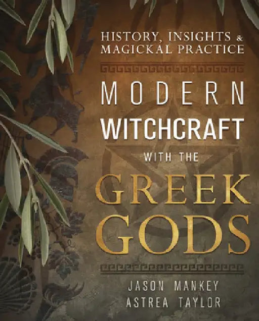 Modern Witchcraft with the Greek Gods: History, Insights & Magickal Practice by Jason Mankey